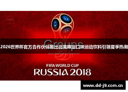 2026世界杯官方合作伙伴推出北美限定口味运动饮料引领夏季热潮 2026世界杯官方合作伙伴推出北美限定口味运动饮料引领夏季热潮